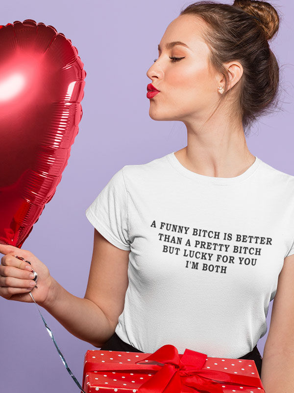 A funny bitch is better than a pretty bitch but lucky for you I m both