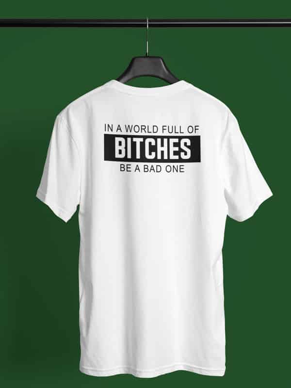 In a World Full of Bitches Be a Bad One T-Shirt achterkant